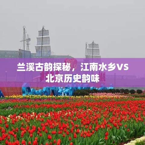 蘭溪古韻探秘與江南水鄉(xiāng)對(duì)比北京歷史韻味之旅
