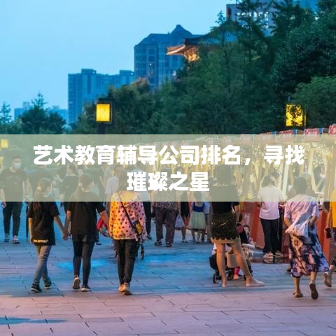藝術(shù)教育輔導(dǎo)公司排名揭曉，尋找未來的璀璨之星！