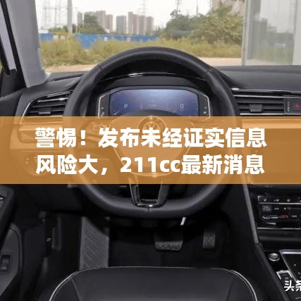 警惕！發(fā)布未經(jīng)證實信息風(fēng)險大，211cc最新消息需核實