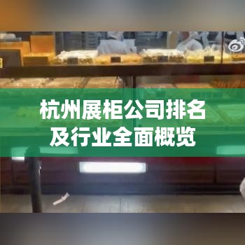 杭州展柜公司排名及行業(yè)全面概覽