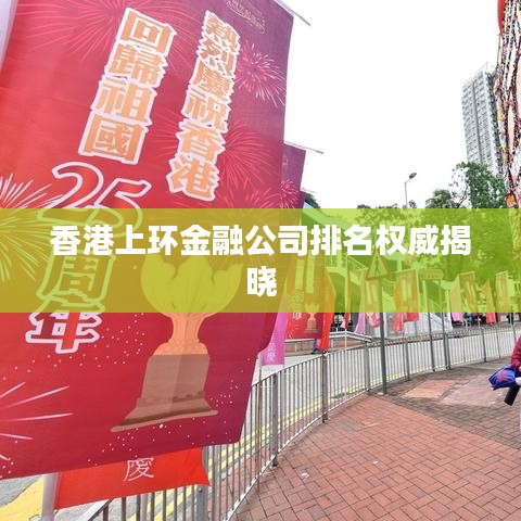 香港上環(huán)金融公司排名權(quán)威揭曉