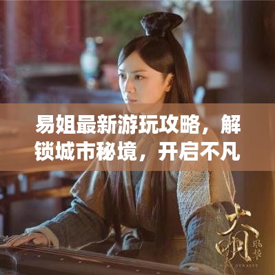易姐最新游玩攻略，解鎖城市秘境，開啟不凡暢游之旅