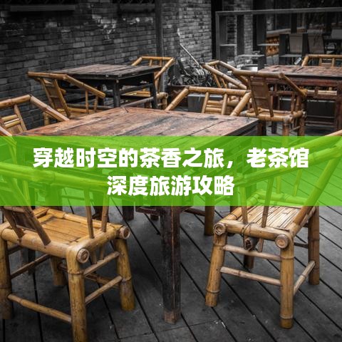 穿越時空的茶香之旅，老茶館深度旅游攻略