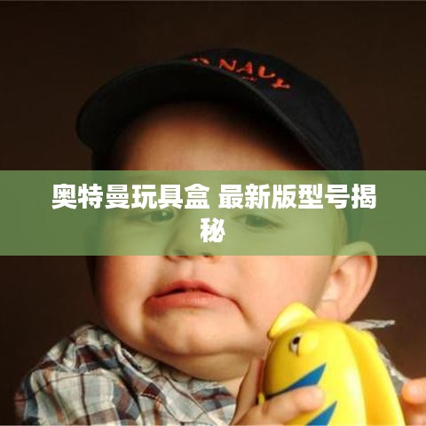 奧特曼玩具盒 最新版型號揭秘