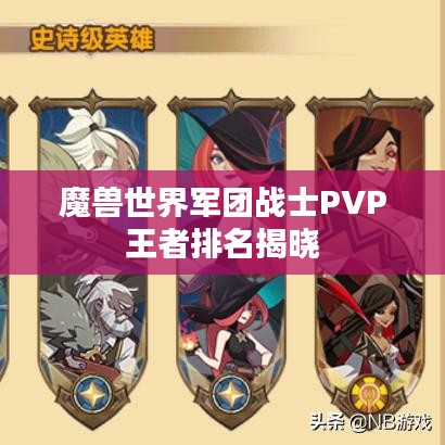 魔獸世界軍團戰(zhàn)士PVP王者排名揭曉