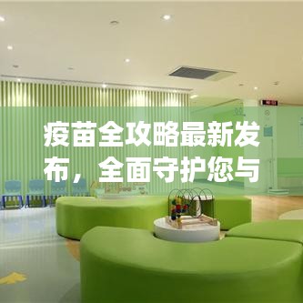 疫苗全攻略最新發(fā)布，全面守護(hù)您與家人的健康指南