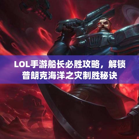 LOL手游船長必勝攻略，解鎖普朗克海洋之災制勝秘訣