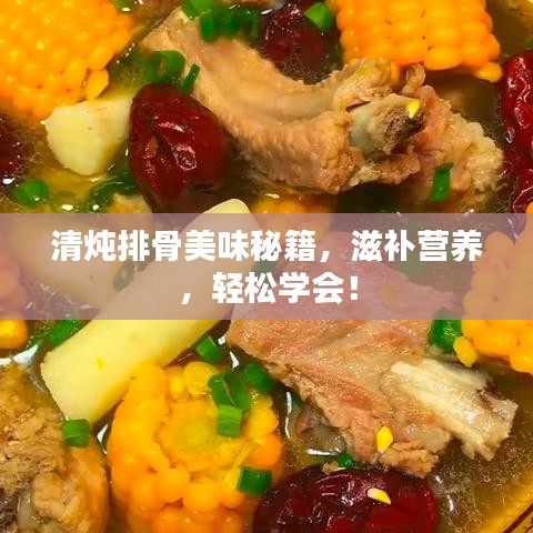清燉排骨美味秘籍，滋補(bǔ)營養(yǎng)，輕松學(xué)會(huì)！