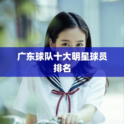 廣東球隊(duì)十大明星球員排名