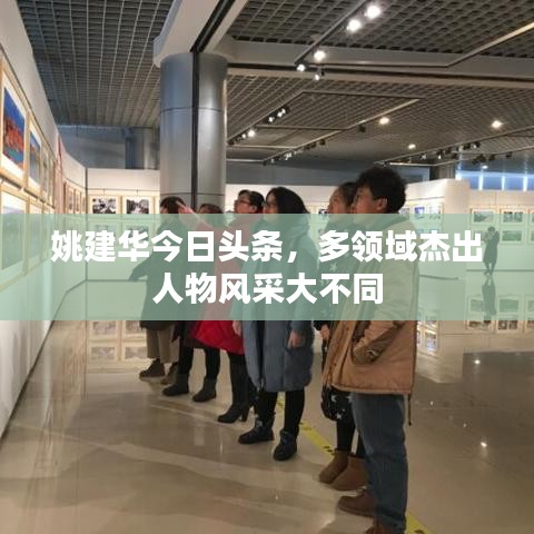 姚建華今日頭條，多領域杰出人物風采大不同