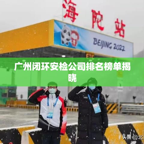 廣州閉環(huán)安檢公司排名榜單揭曉