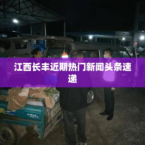 江西長豐近期熱門新聞頭條速遞