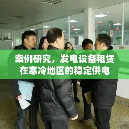 發(fā)電設備租賃在寒冷地區(qū)穩(wěn)定供電案例研究