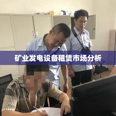 礦業(yè)發(fā)電設(shè)備租賃市場深度解析