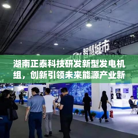湖南正泰科技新型發(fā)電機(jī)組研發(fā)，引領(lǐng)能源產(chǎn)業(yè)創(chuàng)新未來(lái)