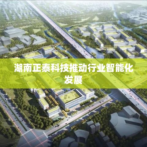 湖南正泰科技引領(lǐng)行業(yè)智能化革新