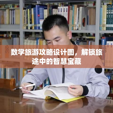 數(shù)學(xué)旅游攻略設(shè)計(jì)圖，解鎖旅途中的智慧寶藏