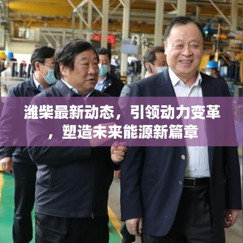 濰柴最新動態(tài)，引領(lǐng)動力變革，塑造未來能源新篇章