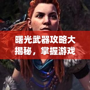 曙光武器攻略大揭秘，掌握游戲中的制勝秘訣！