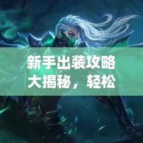 新手出裝攻略大揭秘，輕松上手，快速成為游戲高手！