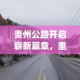 貴州公路開啟嶄新篇章，重大發(fā)展引領(lǐng)時代潮流