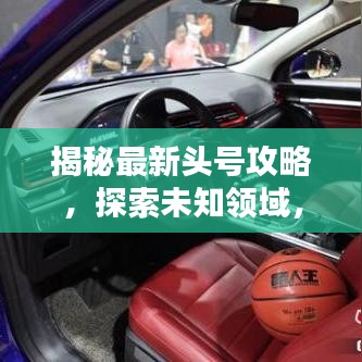 揭秘最新頭號(hào)攻略，探索未知領(lǐng)域，引領(lǐng)行業(yè)風(fēng)潮，成就領(lǐng)軍人物地位