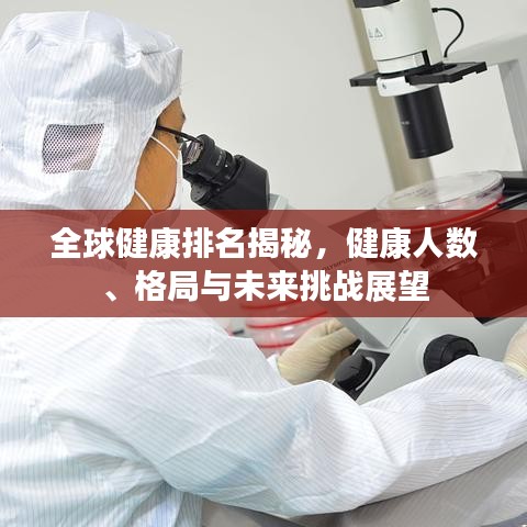全球健康排名揭秘，健康人數(shù)、格局與未來(lái)挑戰(zhàn)展望
