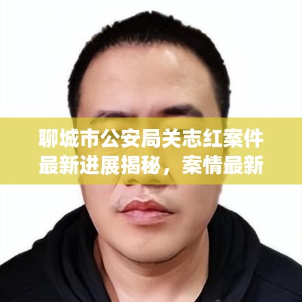 聊城市公安局關(guān)志紅案件最新進展揭秘，案情最新動態(tài)與進展報告