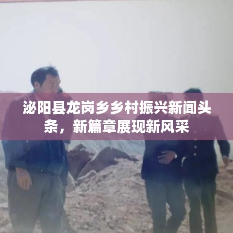 泌陽(yáng)縣龍崗鄉(xiāng)鄉(xiāng)村振興新聞?lì)^條，新篇章展現(xiàn)新風(fēng)采