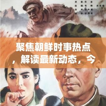 聚焦朝鮮時事熱點，解讀最新動態(tài)，今日信息一網打盡