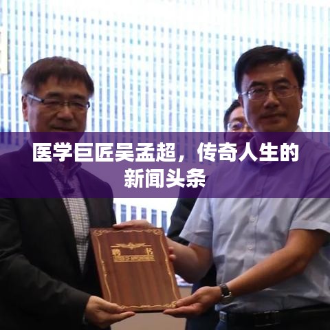 醫(yī)學巨匠吳孟超，傳奇人生的新聞頭條