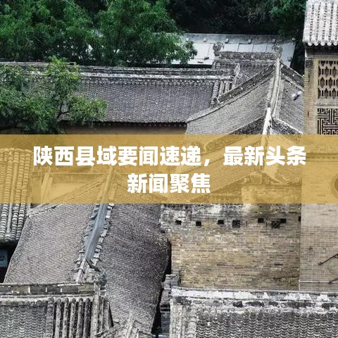 陜西縣域要聞速遞，最新頭條新聞聚焦