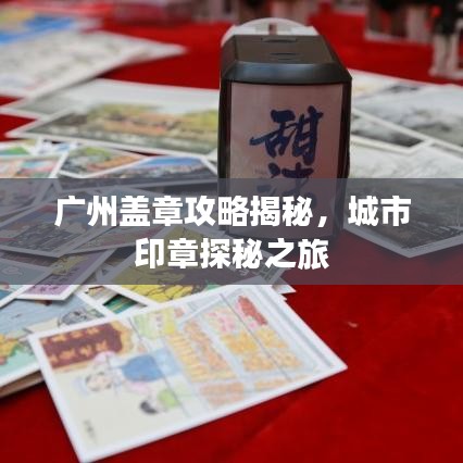 廣州蓋章攻略揭秘，城市印章探秘之旅
