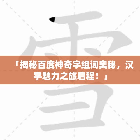 「揭秘百度神奇字組詞奧秘，漢字魅力之旅啟程！」