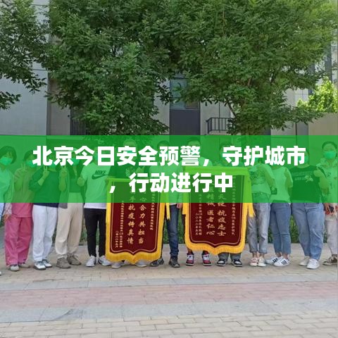 北京今日安全預(yù)警，守護(hù)城市，行動進(jìn)行中