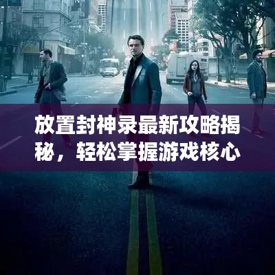 放置封神錄最新攻略揭秘，輕松掌握游戲核心玩法技巧！