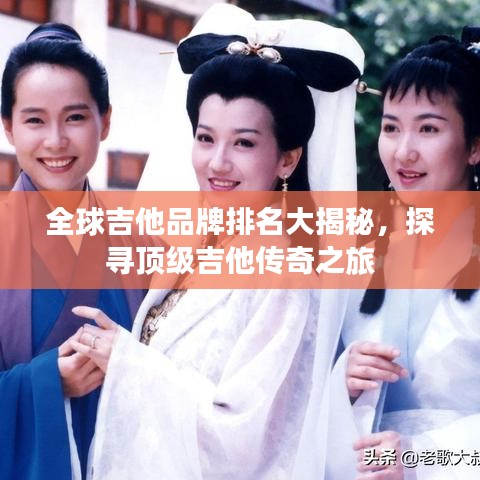 全球吉他品牌排名大揭秘，探尋頂級(jí)吉他傳奇之旅