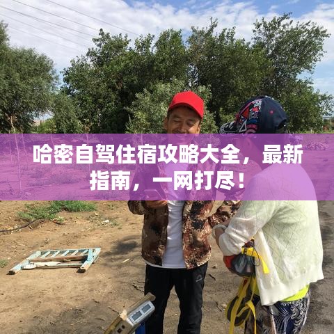 哈密自駕住宿攻略大全，最新指南，一網(wǎng)打盡！