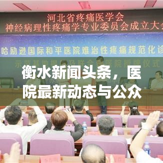 衡水新聞頭條，醫(yī)院最新動態(tài)與公眾健康熱議話題