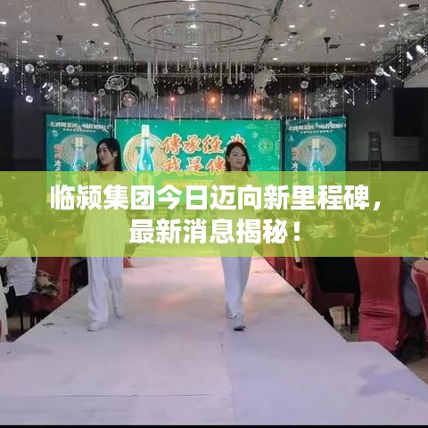 臨潁集團(tuán)今日邁向新里程碑，最新消息揭秘！