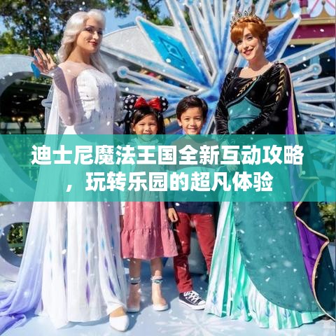 迪士尼魔法王國全新互動(dòng)攻略，玩轉(zhuǎn)樂園的超凡體驗(yàn)