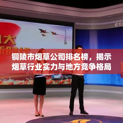 銅陵市煙草公司排名榜，揭示煙草行業(yè)實力與地方競爭格局的洞察