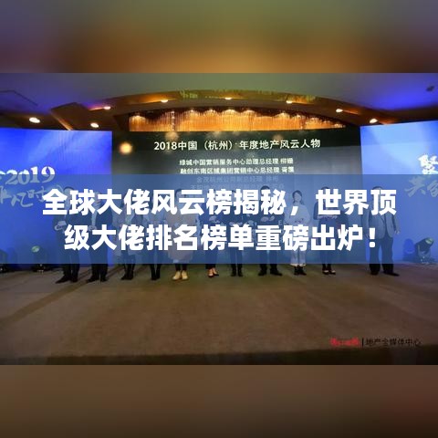 全球大佬風云榜揭秘，世界頂級大佬排名榜單重磅出爐！