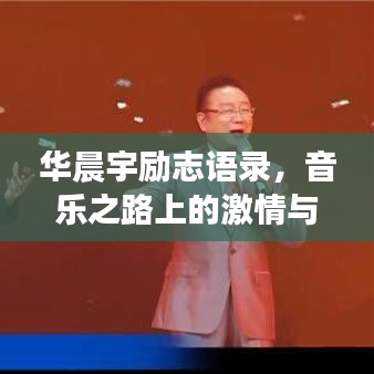 華晨宇勵志語錄，音樂之路上的激情與堅持，經(jīng)典語句觸動心靈