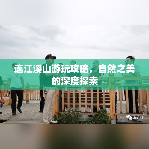 連江溪山游玩攻略，自然之美的深度探索