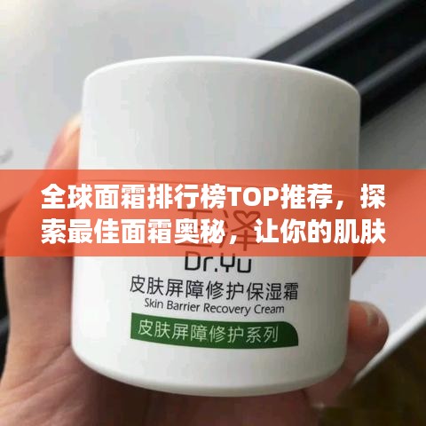 全球面霜排行榜TOP推薦，探索最佳面霜奧秘，讓你的肌膚綻放光彩！