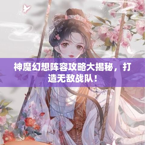 神魔幻想陣容攻略大揭秘，打造無敵戰(zhàn)隊！