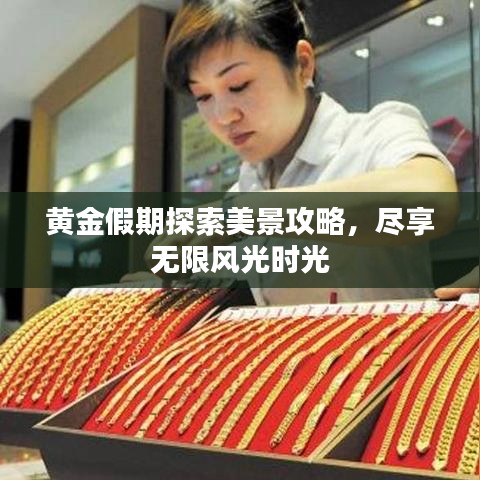 黃金假期探索美景攻略，盡享無限風(fēng)光時(shí)光