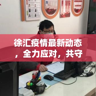 徐匯疫情最新動態(tài)，全力應對，共守家園安寧