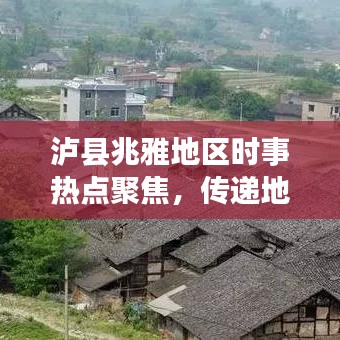 瀘縣兆雅地區(qū)時(shí)事熱點(diǎn)聚焦，傳遞地方聲音新聞?lì)^條